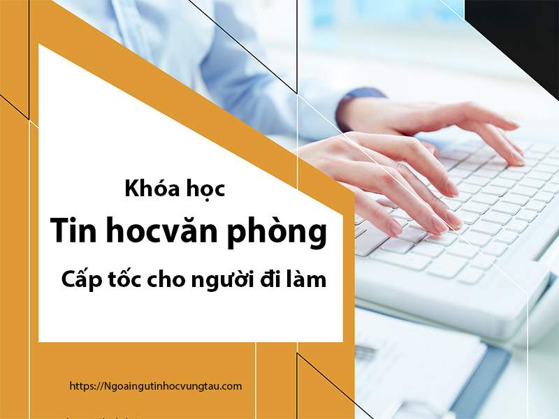 Khóa Học Word, Excel, PowerPoint, Tin Học Văn Phòng Cho Người Đi Làm 5 Nội dung học tin học văn phòng ở vũng tàu